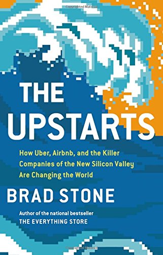 *The Upstarts: How Uber, Airbnb, and the Killer Companies of the New Silicon Valley Are Changing the World