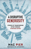 *A Disruptive Generosity: Stories of Transforming Cities through Strategic Giving by Mac Pier, Jim Denison, Ray Nixon