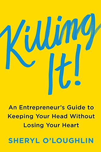 *Killing It: An Entrepreneur's Guide to Keeping Your Head Without Losing Your Heart