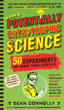 *The Book of Potentially Catastrophic Science: 50 Experiments for Daring Young Scientists (Irresponsible Science)