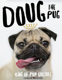 Doug the Pug: The King of Pop Culture by Leslie Mosier