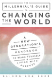 The Millennial’s Guide to Changing the World: A New Generation's Handbook to Being Yourself and Living with Purpose