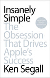 Insanely Simple: The Obsession that Drives Apple's Success by Ken Segall