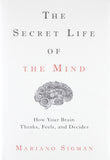 The Secret Life of the Mind: How Your Brain Thinks, Feels, and Decides by Mariano Sigman