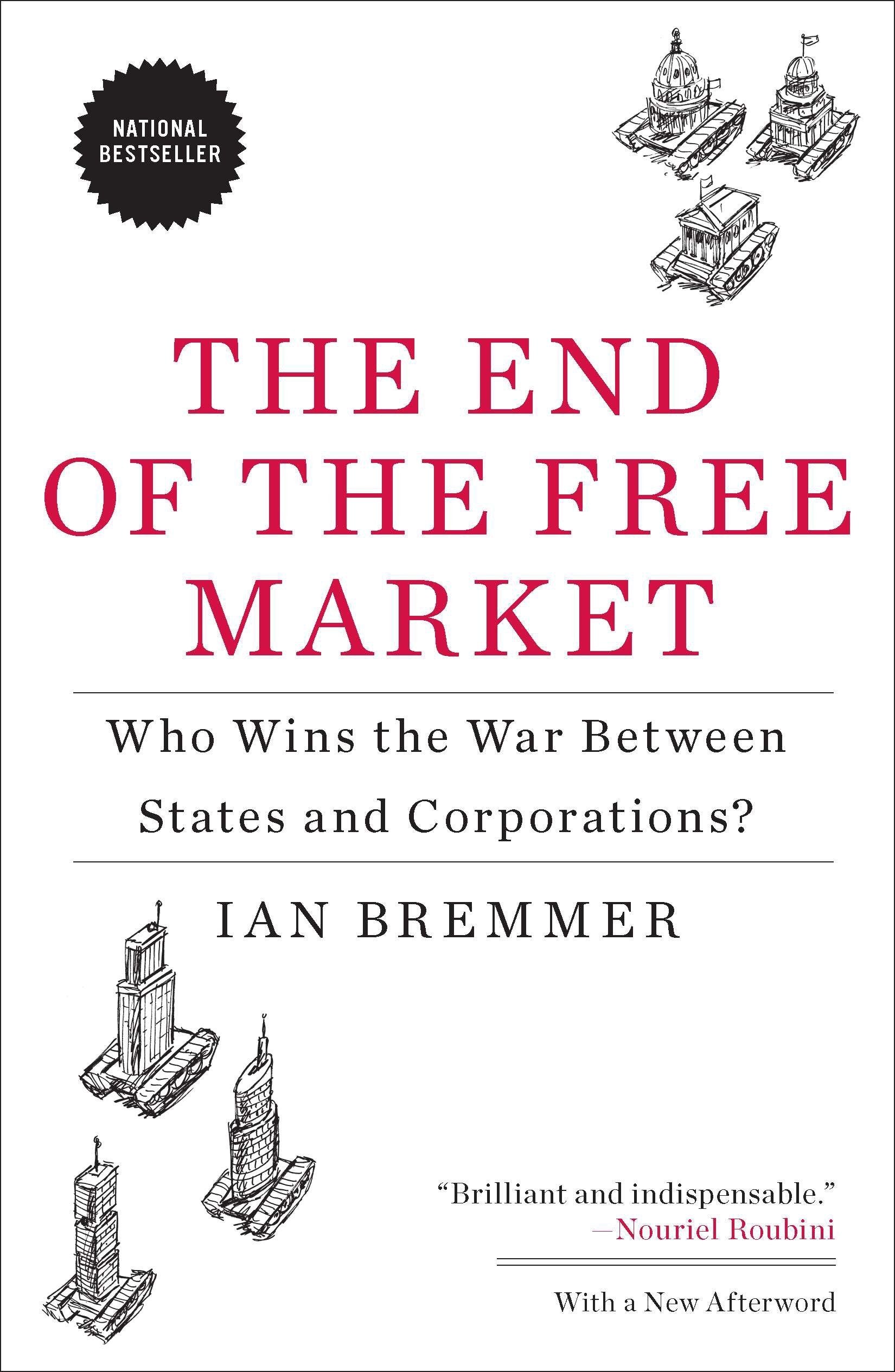 The End of the Free Market: Who Wins the War Between States and Corporations? By Ian Bremmer