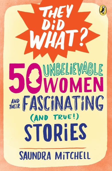 50 Unbelievable Women and Their Fascinating (and True!) Stories (They Did What?)
