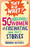 50 Unbelievable Women and Their Fascinating (and True!) Stories (They Did What?)