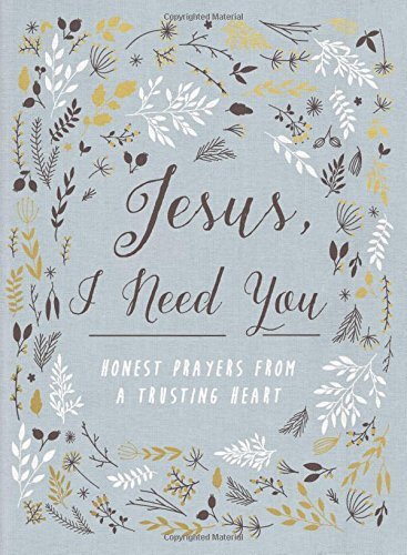 Jesus, I Need You: Honest Prayers From a Trusting Heart